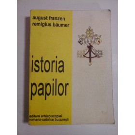 ISTORIA PAPILOR - AUGUST FRANZEN, REMIGIUS BAUMER